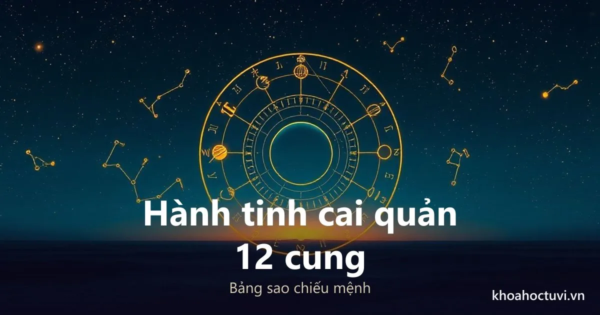 Hành Tinh Cai Quản Cung Hoàng Đạo: Bảng Sao Chiếu Mệnh 12 Cung