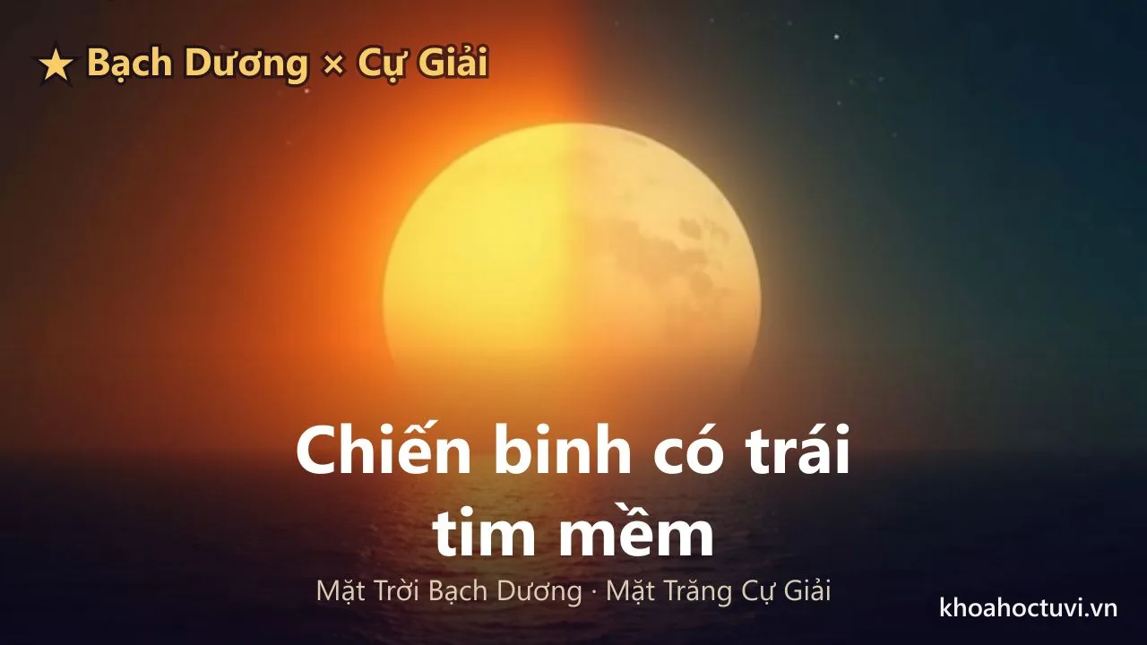 Mặt Trời Bạch Dương và Mặt Trăng Cự Giải — chiến binh có trái tim mềm