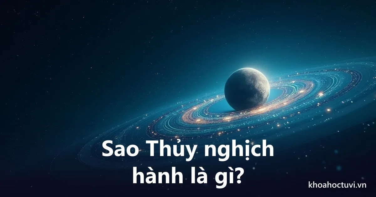 Sao Thủy nghịch hành là gì? Lịch 2026 và cách "sống sót" qua mỗi đợt