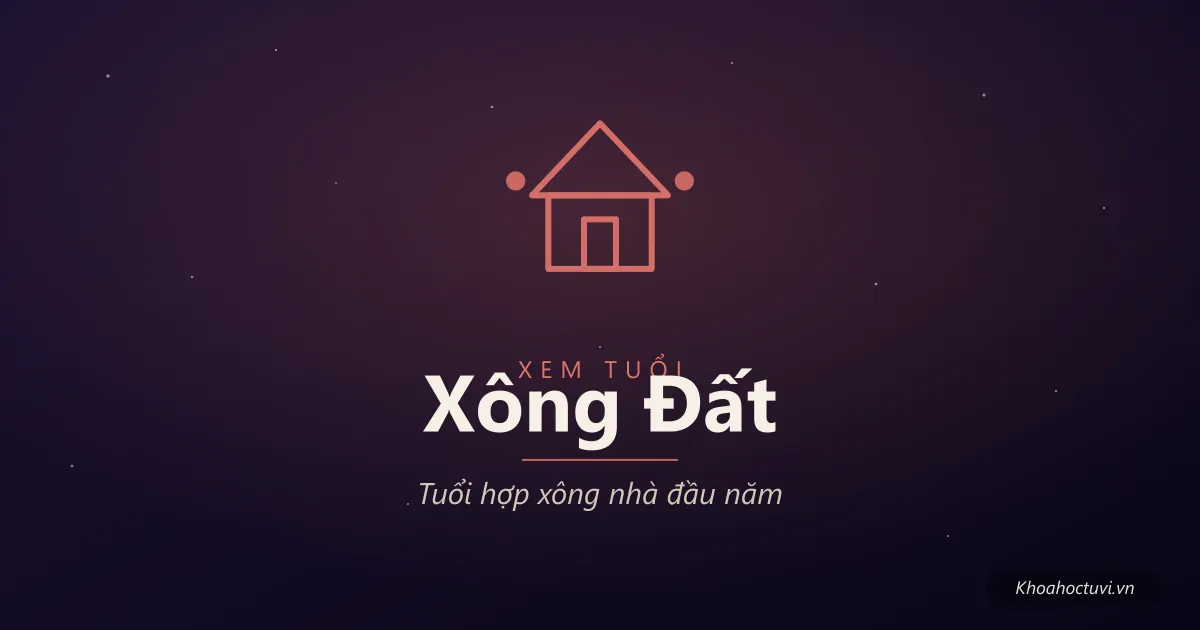 Xem tuổi xông đất — chọn tuổi hợp gia chủ xông nhà đầu năm