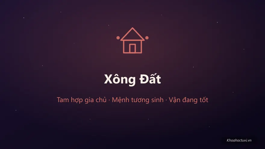 Tuổi xông đất hợp gia chủ: tam hợp, mệnh tương sinh, vận đang tốt