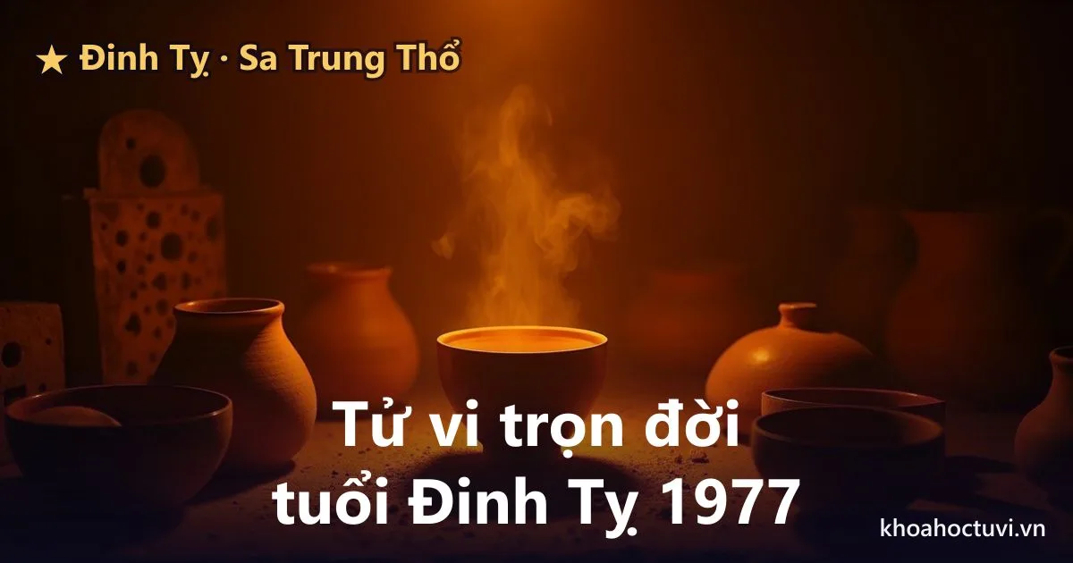 Tử vi trọn đời tuổi Đinh Tỵ 1977 — luận giải cả đời nam và nữ mạng, mệnh Sa Trung Thổ