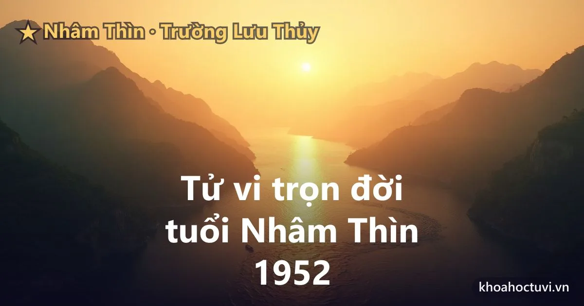 Tử vi trọn đời tuổi Nhâm Thìn 1952 — luận giải cả đời nam và nữ mạng, mệnh Trường Lưu Thủy