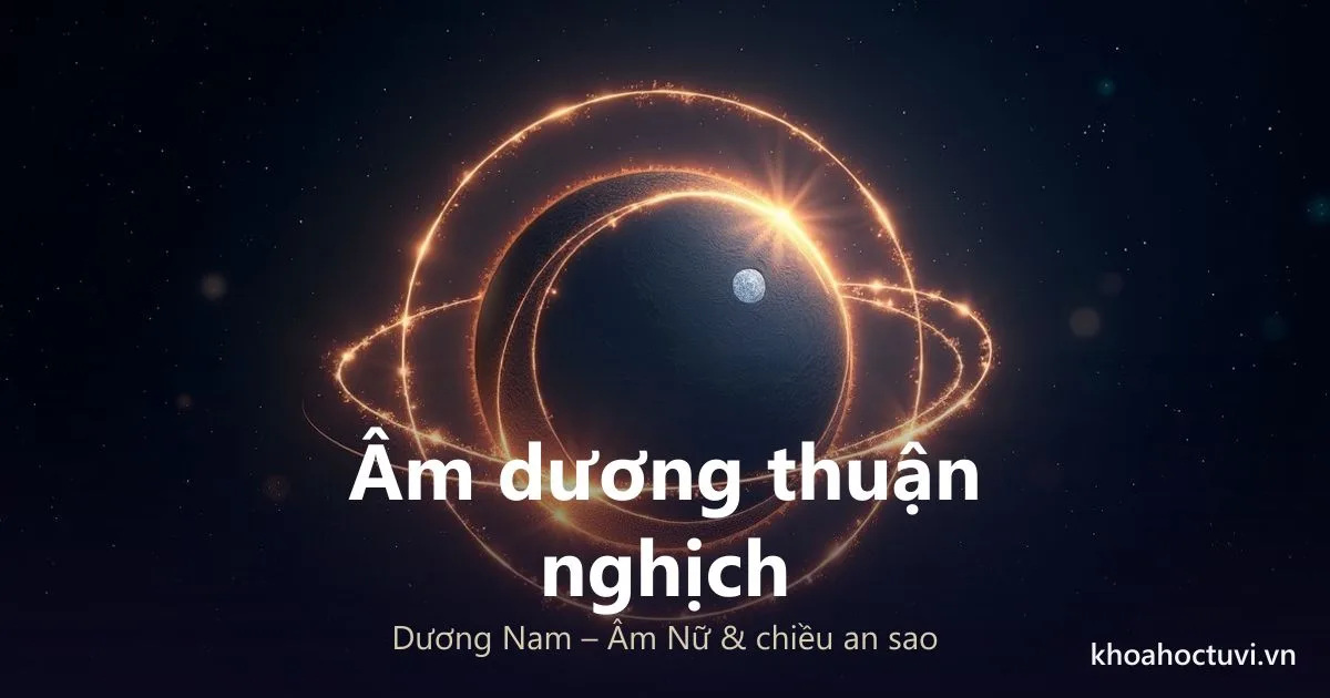 Âm dương thuận nghịch trong tử vi: Dương Nam Âm Nữ và chiều an sao