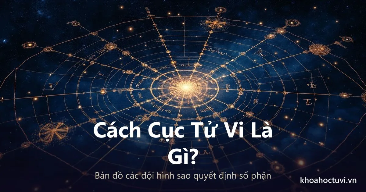 Cách Cục Tử Vi Là Gì? Bản Đồ Các Đội Hình Sao Quyết Định Số Phận