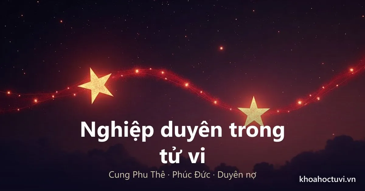 Cách Xem Nghiệp Duyên Trong Tử Vi: Đọc Cung Phu Thê, Phúc Đức Và Sao Duyên Nợ