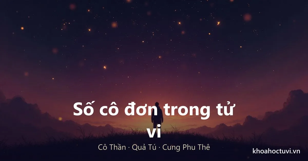 Cách Xem Số Cô Đơn Trong Tử Vi: Đọc Cô Thần Quả Tú Và Cung Phu Thê