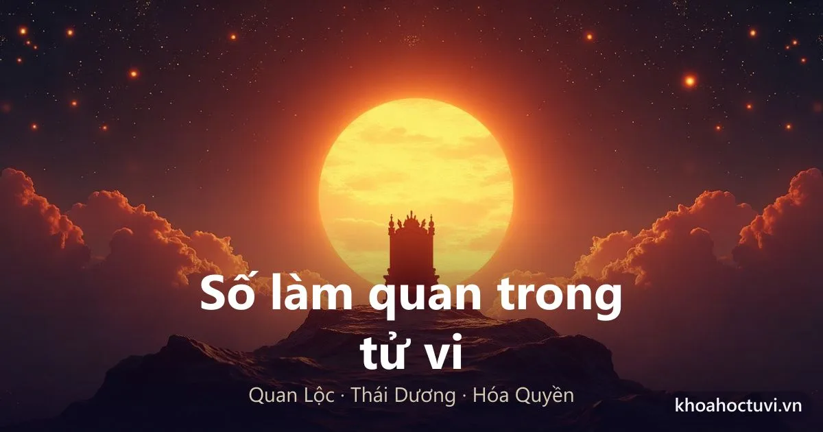 Cách Xem Số Làm Quan Trong Tử Vi: Đọc Cung Quan Lộc Và Sao Công Danh