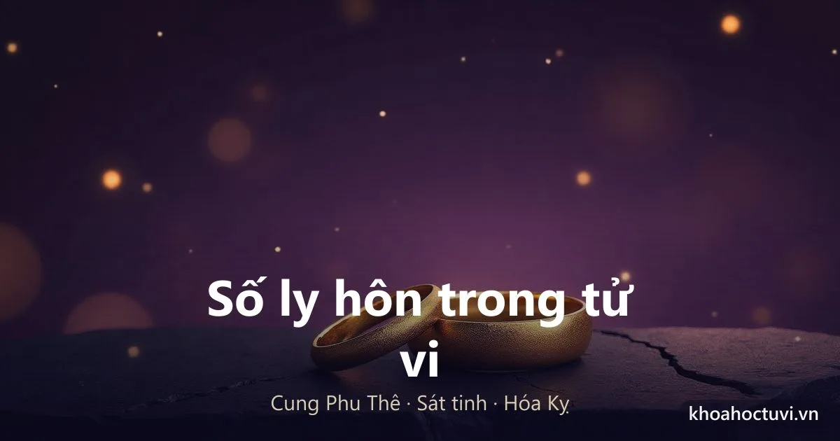 Cách Xem Số Ly Hôn Trong Tử Vi: Đọc Cung Phu Thê Và Sát Tinh