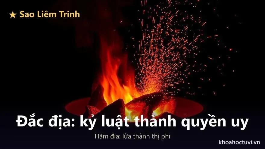Sao Liêm Trinh đắc địa biến kỷ luật thành quyền uy, hãm địa thì lửa âm ỉ thành thị phi cực đoan