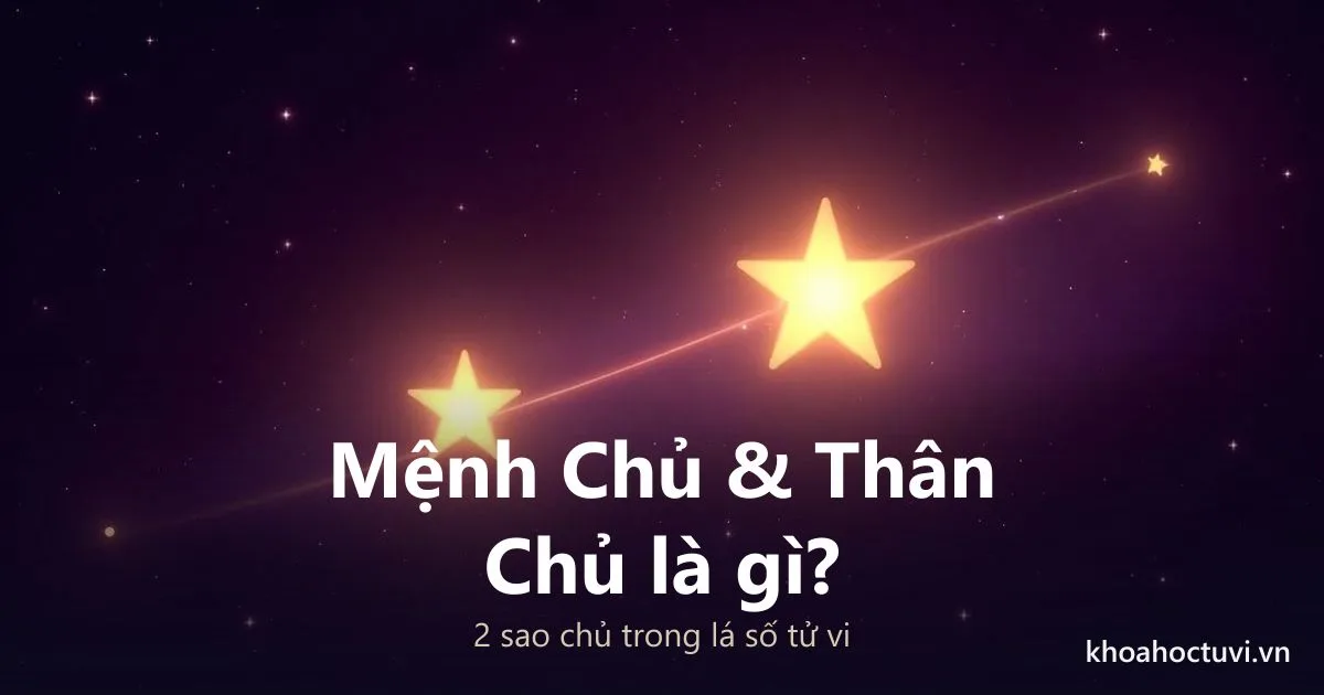 Mệnh Chủ Thân Chủ Là Gì? Cách Tính Và Ý Nghĩa 2 Sao Chủ Trong Lá Số
