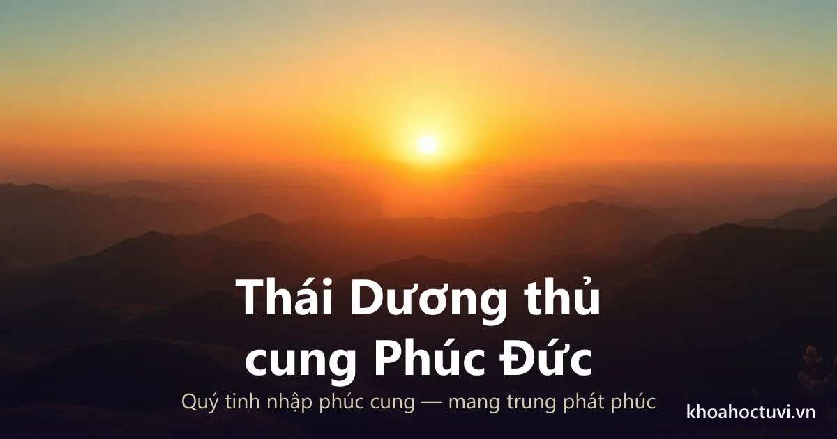 Sao Thái Dương thủ cung Phúc Đức — luận giải Tử Vi Đẩu Số