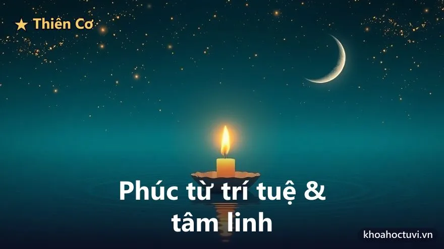 Thiên Cơ thủ cung Phúc Đức — Phúc từ trí tuệ & tâm linh: hướng cái đầu về nơi có đáy