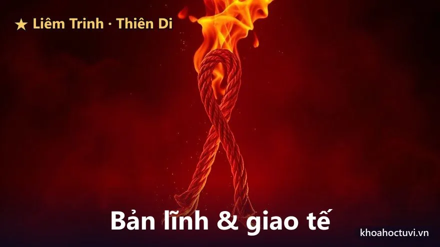 Liêm Trinh thủ cung Thiên Di — Bản lĩnh, quan hệ và thị phi: hai mặt của một ngọn lửa nơi đất khách