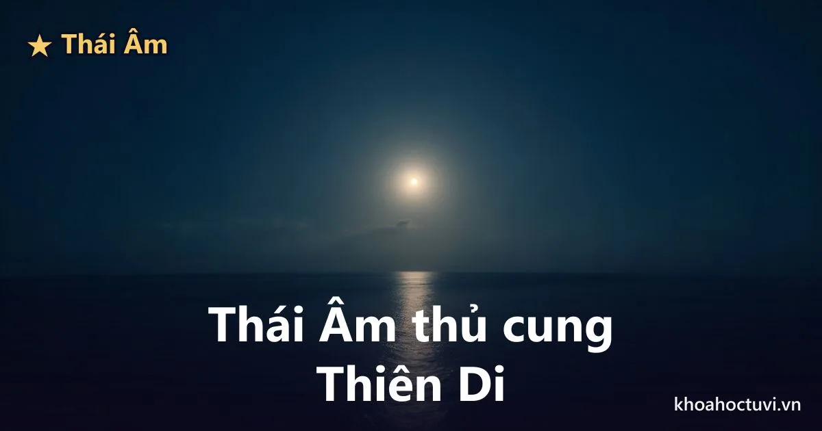 Sao Thái Âm thủ cung Thiên Di — luận giải Tử Vi Đẩu Số