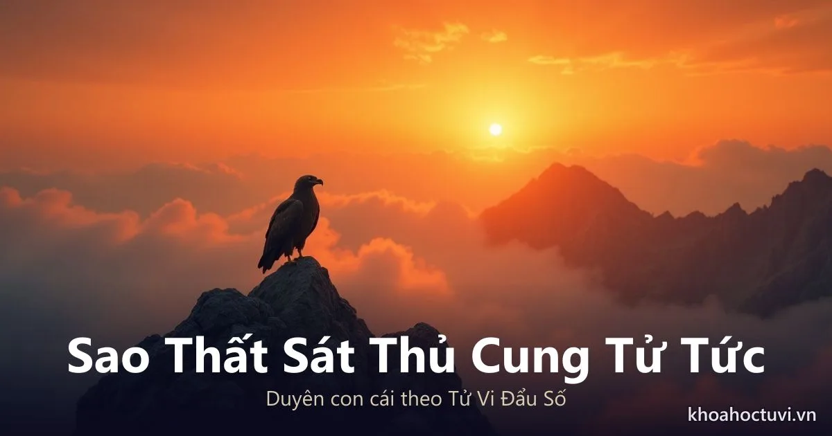 Sao Thất Sát thủ cung Tử Tức — luận giải Tử Vi Đẩu Số